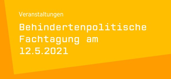 Schriftzug "Behindertenpolitische Fachtagung am 12.05.2021" auf gelbem Hintergrund